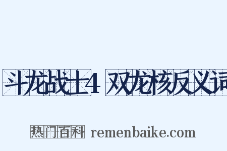 斗龙战士4双龙核反义词是什么意思的图片